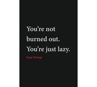 You’re Not Burned Out. You’re Just Lazy: A quirky blank journal makes a perfect gag gift or quirky present for friends, coworkers, or anyone who could use a little push-or just a laugh.