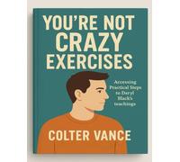 You’re Not Crazy Exercises: Accessing Practical Steps to Daryl Black’s Teachings