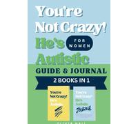 You’re Not Crazy! He’s Autistic: Guide and Journal for Women (2 in 1): Transform Emotional Challenges with Self-Care, Compassion, and Insight for Wives of Autistic Men