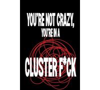You’re Not Crazy, You’re in a Cluster F*ck: Surviving and Thriving When the Person You Love Has Cluster B Traits (Narcissistic, Borderline, Histrionic, or Antisocial)
