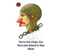 You’re Not Crazy, You Were Just Raised to Stay Silent