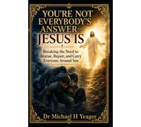 YOU’RE NOT EVERYBODY’S ANSWER-JESUS IS: Breaking the Need to Rescue, Repair, and Carry Everyone Around You