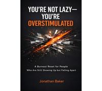 You’re Not Lazy - You’re Overstimulated: A Burnout Reset for People Who Are Still Showing Up but Falling Apart