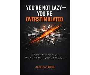 You’re Not Lazy - You’re Overstimulated: A Burnout Reset for People Who Are Still Showing Up but Falling Apart