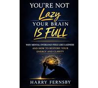 You’re Not Lazy - Your Brain Is Full: Understanding Mental Exhaustion, Self-Blame, and Why Energy Returns When Pressure Reduces (The Calm Mind Series)