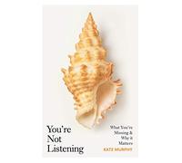 You’re Not Listening: What You’re Missing and Why It Matters