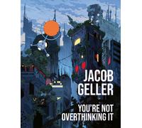 You’re Not Overthinking It : The Annotated Essays of Jacob Geller