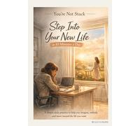 You’re Not Stuck: Step Into Your New Life in 10 Minutes a Day