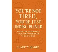 You’re Not Tired, You’re Just Undisciplined: Learn the difference-and train your brain to keep going (Discipline & Execution)