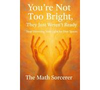 You’re Not Too Bright, They Just Weren’t Ready: Stop Dimming Your Light for Dim Spaces (Unapologetic Light)