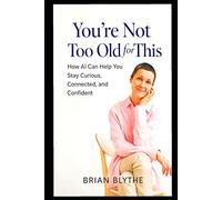 You’re Not Too Old for This: How GPT Can Help You Stay Curious, Connected, and Mentally Sharp at Any Age