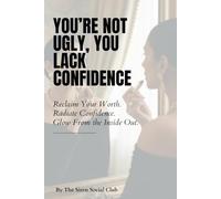 You’re Not Ugly, You Lack Confidence: A Bold Reclamation of Self-Worth, Feminine Energy, and Unshakable Confidence (The Siren Society)