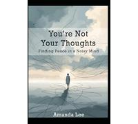 You’re Not Your Thoughts: Finding Peace in a Noisy Mind (Healing Minds Collection)