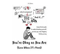 You’re Okay as You Are (Even When It’s Hard): A practical guide to understanding yourself, growing, and stopping feeling like you're wrong.