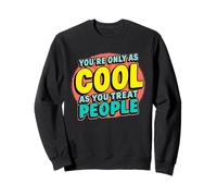 You’re Only As Cool As You Treat People Inspiring Message Sweatshirt