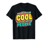You’re Only As Cool As You Treat People Inspiring Message T-Shirt