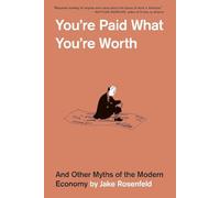 You’re Paid What You’re Worth: And Other Myths of the Modern Economy
