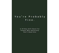 You’re Probably Fine: A 30-Day Self-Check for People Who Definitely Don’t Need One: A Reflective Workbook for Self-Awareness, Personal Growth & ... on Purpose: 30-Day Self-Reflection Series)
