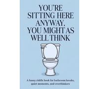 You’re Sitting Here Anyway, You Might As Well Think: A Funny Riddle Book for Bathroom Breaks, Quiet Moments, and Overthinkers: 300 Clever Brain Teasers, Logic Puzzles, and Funny Riddles for Adults
