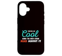 You’re So Cool and I’m Not Even Mad About It Case for iPhone 16