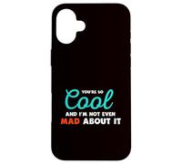 You’re So Cool and I’m Not Even Mad About It Case for iPhone 16 Plus