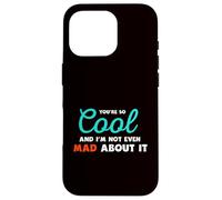You’re So Cool and I’m Not Even Mad About It Case for iPhone 16 Pro