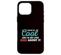 You’re So Cool and I’m Not Even Mad About It Case for iPhone 16 Pro Max