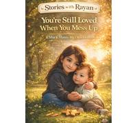 You’re Still Loved When You Mess Up: A Heartwarming Story About Making Mistakes and Feeling Safe and Loved (Stories with Rayan)