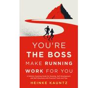 You’re the Boss: Make Running Work for You: A Holistic Coaching Guide for Running, Self-Development, and Self-Discovery with Practical Tools and Tips