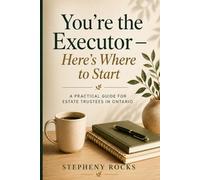 You’re the Executor.Here's Where to Start.: A Practical Guide for Estate Trustees in Ontario