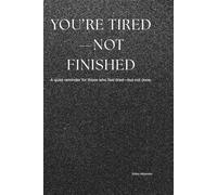 You’re Tired - Not Finished: Quiet Motivation for Burnout, Feeling Lost, and Starting Again