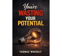 You’re Wasting Your Potential: Why You’re Stuck and How to Fix It Before It’s Too Late (The Brutal Truth Series)