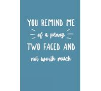 You Remind Me of A Penny Two Faced and Not Worth Much: Lined Notebook