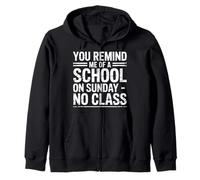 You Remind Me Of A School On Sunday No Class - Zip Hoodie