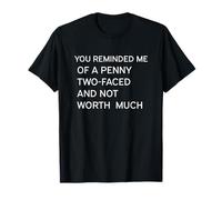 You reminded me of a penny two faced and not worth much joke T-Shirt