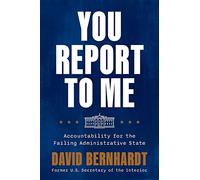 You Report to Me: Accountability for the Failing Administrative State