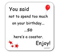 You Said not to Spend Too Much on Your Birthday so Here's a Coaster. Enjoy! Funny Joke Drinks Coaster Mat