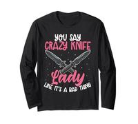 You Say Crazy Knife Lady Like Its A Bad Thing Long Sleeve T-Shirt