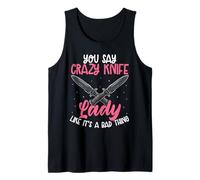 You Say Crazy Knife Lady Like Its A Bad Thing Tank Top