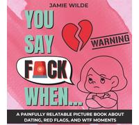 You Say F*CK When...: A Painfully Relatable Picture Book for Women About Dating, Red Flags, and WTF Moments