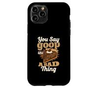 You Say Goop Like It's A Bad Thing Pecan Pie Humor Case for iPhone 11 Pro