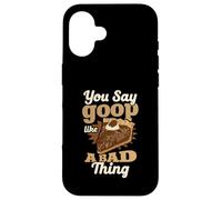 You Say Goop Like It's A Bad Thing Pecan Pie Humor Case for iPhone 16