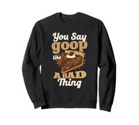 You Say Goop Like It's A Bad Thing Pecan Pie Humor Sweatshirt