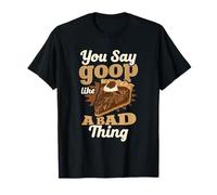 You Say Goop Like It's A Bad Thing Pecan Pie Humor T-Shirt