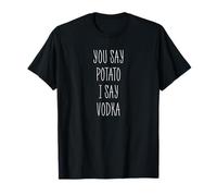 You Say Potato I Say Vodka Funny Vodka Lovers T-Shirt