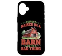 You Say Raised In A Barn Like It's A Bad Thing - Case for iPhone 16 Plus