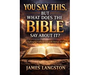 YOU SAY THIS, BUT WHAT DOES THE BIBLE SAY ABOUT IT?: . . . thirteen questions the church can no longer avoid . . .