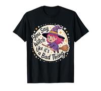 You Say Witch Like It's A Bad Thing Fun T-Shirt