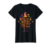 You Say Witch Like It's a Bad Thing Funny Halloween Costume T-Shirt