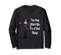 You Say Witch Like It's A Bad Thing Funny Halloween Long Sleeve T-Shirt